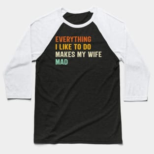 Everything I Like To Do Makes My Wife Mad Baseball T-Shirt